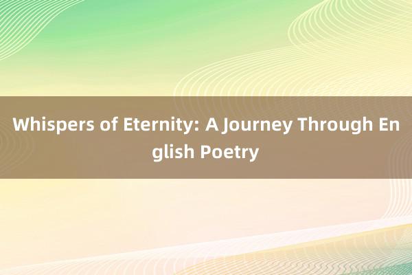 Whispers of Eternity: A Journey Through English Poetry